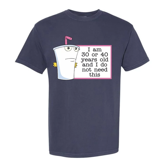 I Am 30 Or 40 Years Old And I Do Not Need This Funny Garment-Dyed Heavyweight T-Shirt