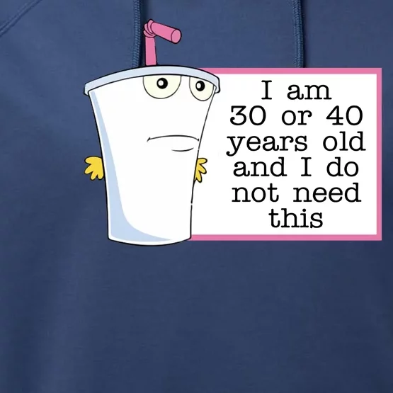 I Am 30 Or 40 Years Old And I Do Not Need This Funny Performance Fleece Hoodie