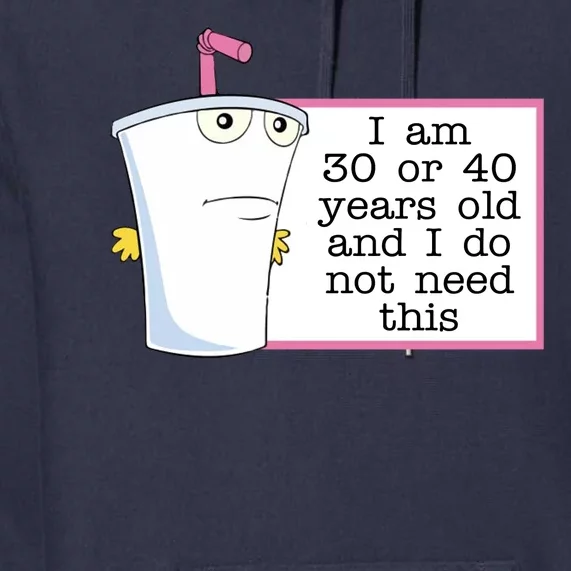 I Am 30 Or 40 Years Old And I Do Not Need This Funny Premium Hoodie