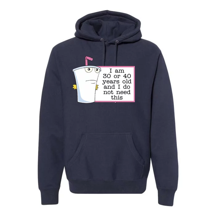 I Am 30 Or 40 Years Old And I Do Not Need This Funny Premium Hoodie