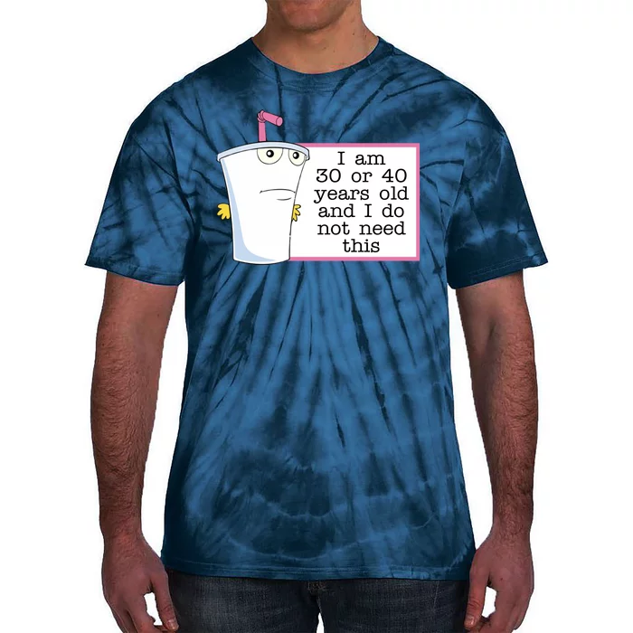 I Am 30 Or 40 Years Old And I Do Not Need This Funny Tie-Dye T-Shirt