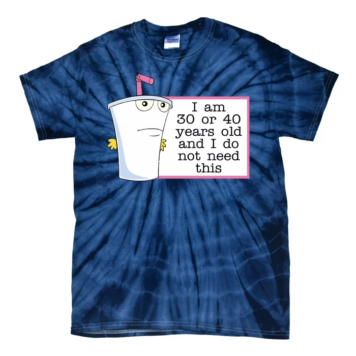 I Am 30 Or 40 Years Old And I Do Not Need This Funny Tie-Dye T-Shirt