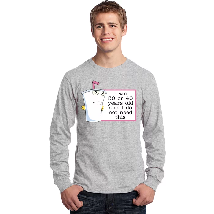 I Am 30 Or 40 Years Old And I Do Not Need This Funny Long Sleeve Shirt