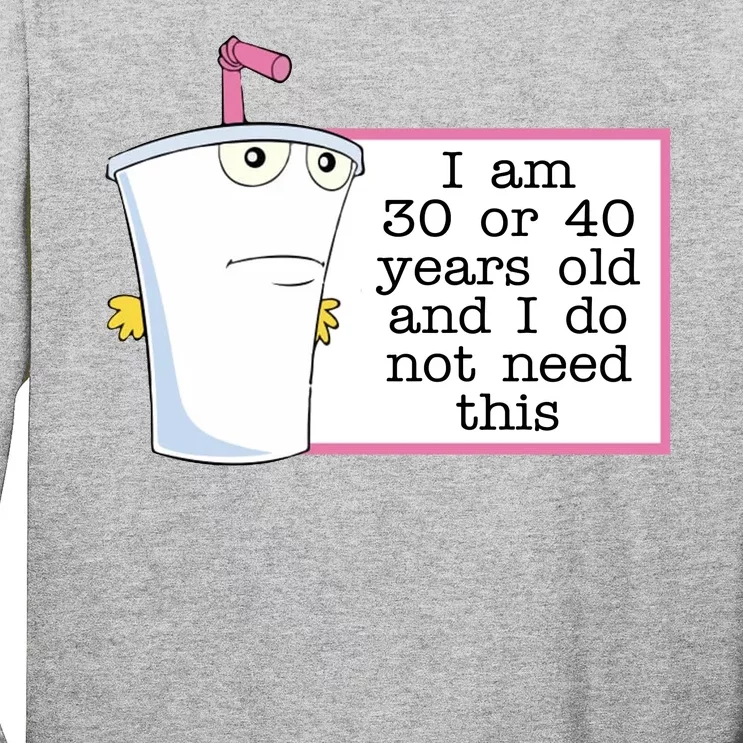 I Am 30 Or 40 Years Old And I Do Not Need This Funny Long Sleeve Shirt