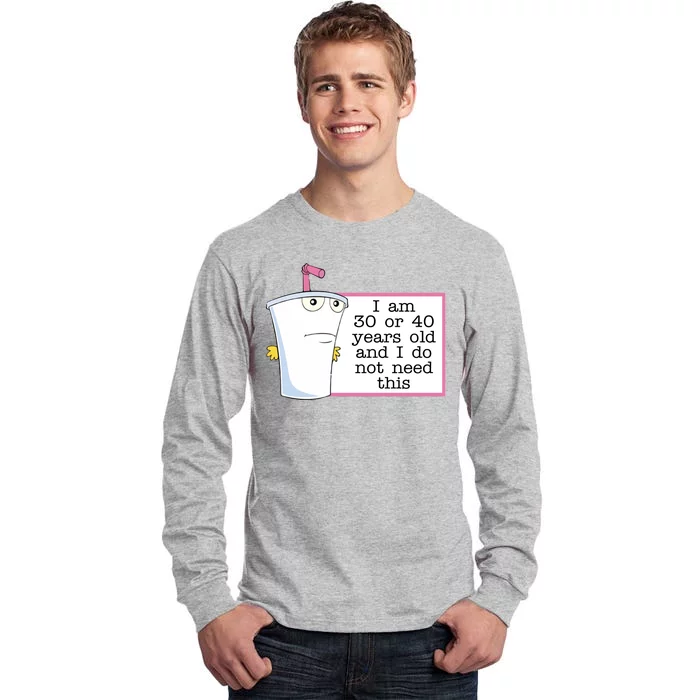 I Am 30 Or 40 Years Old And I Do Not Need This Funny Tall Long Sleeve T-Shirt