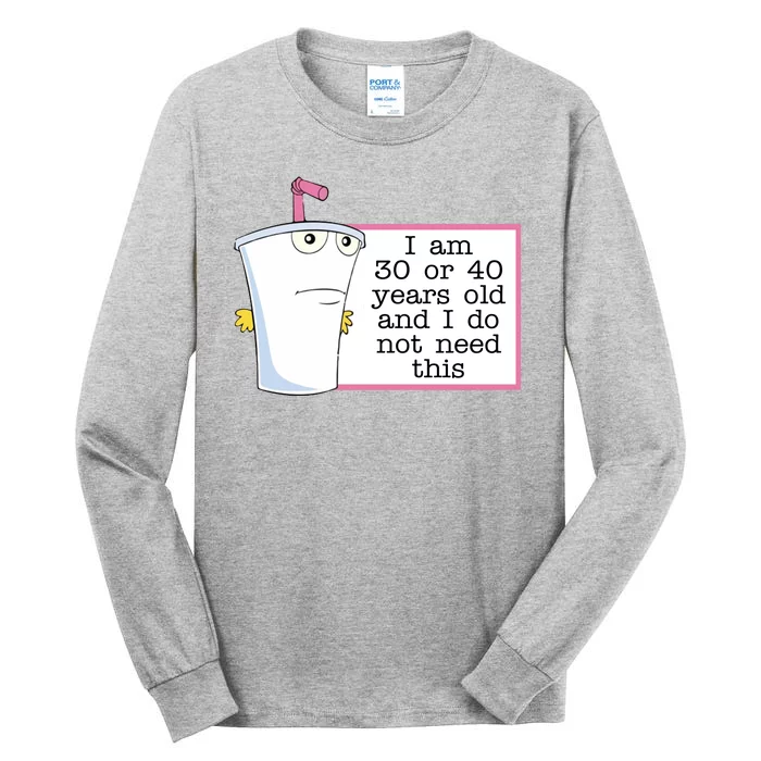 I Am 30 Or 40 Years Old And I Do Not Need This Funny Tall Long Sleeve T-Shirt