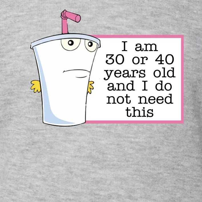 I Am 30 Or 40 Years Old And I Do Not Need This Funny Toddler Sweatshirt