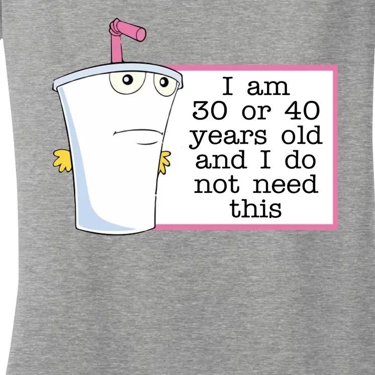 I Am 30 Or 40 Years Old And I Do Not Need This Funny Women's V-Neck T-Shirt