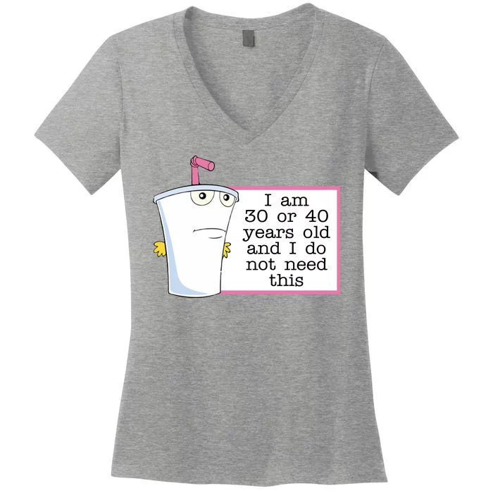 I Am 30 Or 40 Years Old And I Do Not Need This Funny Women's V-Neck T-Shirt