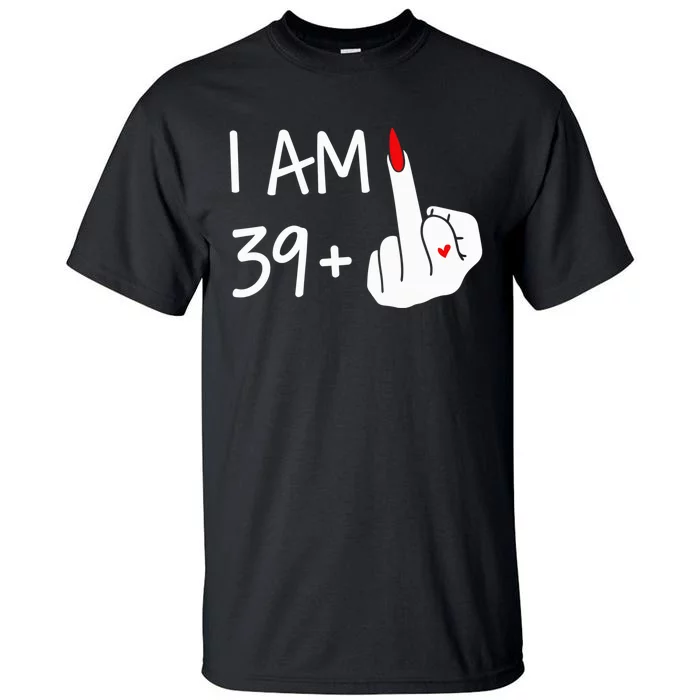 I Am 39 Plus 1 Middle Finger 40th Birthday Wo Mothers Day Tall T-Shirt