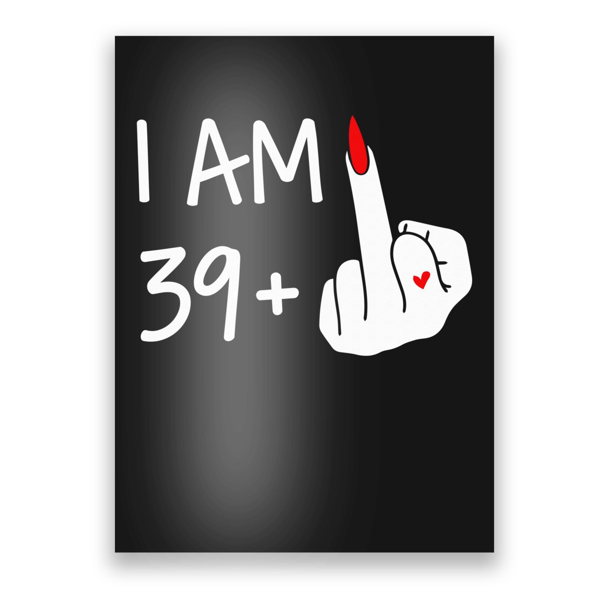 I Am 39 Plus 1 Middle Finger 40th Birthday Wo Mothers Day Poster