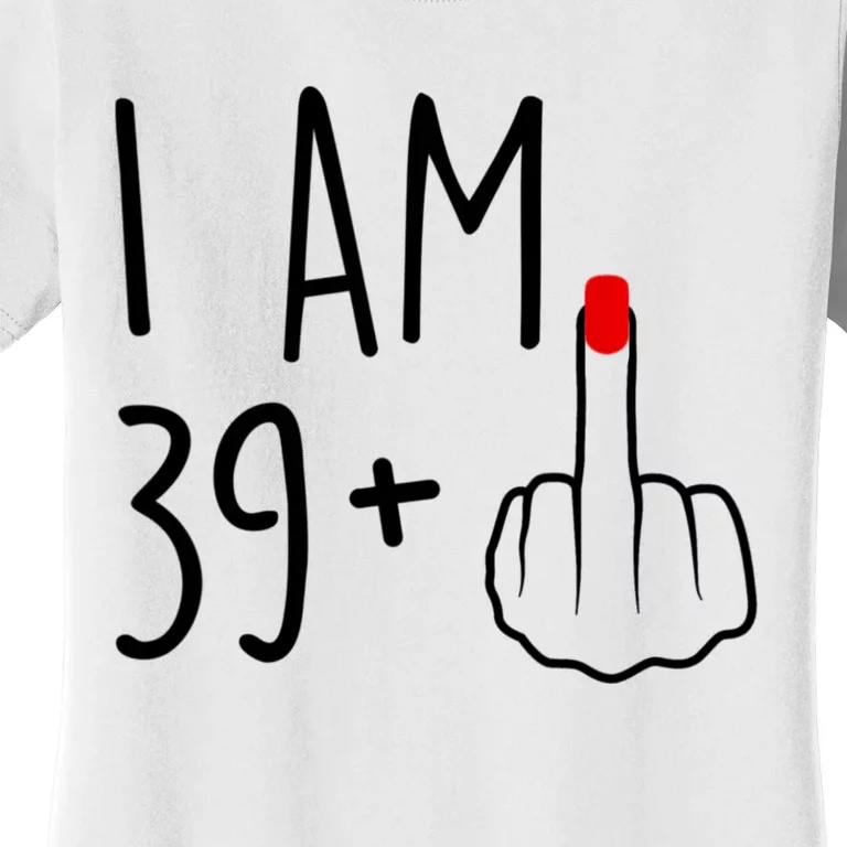 I Am 39 Plus 1 Middle Finger For A 40th Birthday For Women Women's T-Shirt