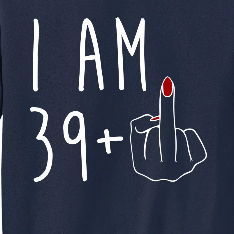 I Am 39 Plus Middle Finger Funny 40th Birthday Tall Sweatshirt