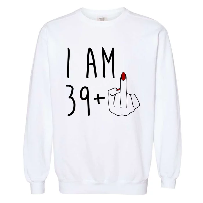 I Am 39 Plus Middle Finger Funny 40th Birthday Garment-Dyed Sweatshirt