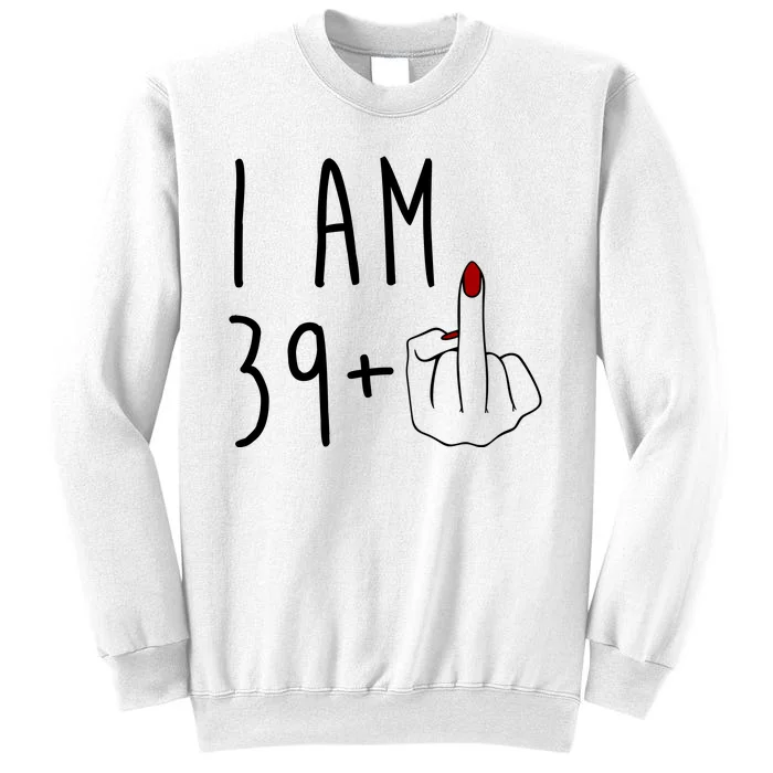 I Am 39 Plus Middle Finger Funny 40th Birthday Sweatshirt