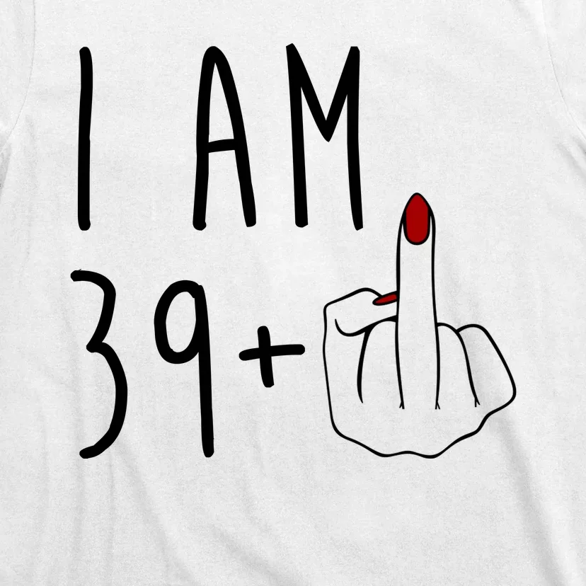 I Am 39 Plus Middle Finger Funny 40th Birthday T-Shirt