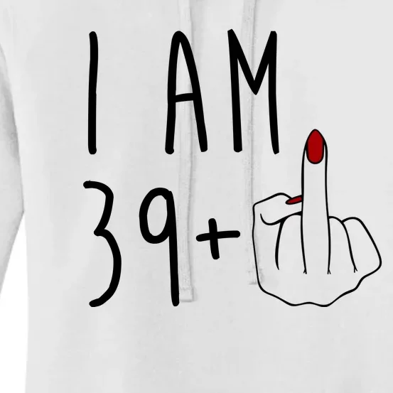 I Am 39 Plus Middle Finger Funny 40th Birthday Women's Pullover Hoodie