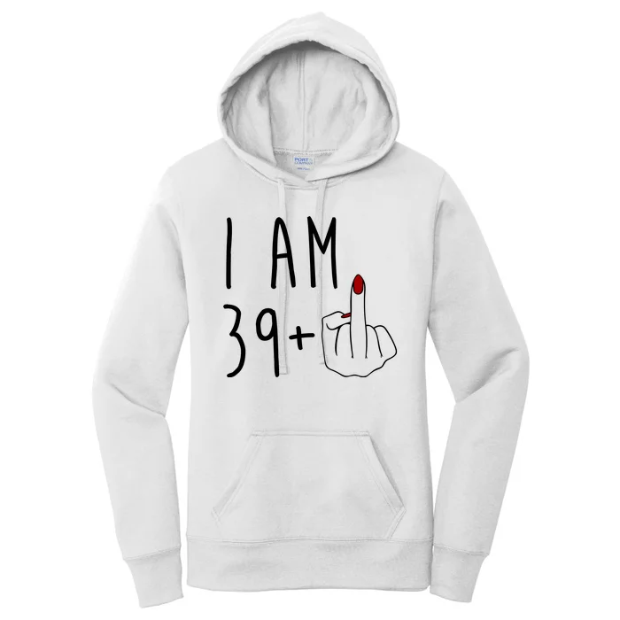 I Am 39 Plus Middle Finger Funny 40th Birthday Women's Pullover Hoodie