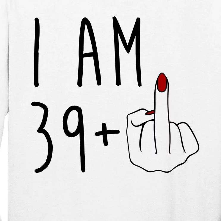 I Am 39 Plus Middle Finger Funny 40th Birthday Tall Long Sleeve T-Shirt