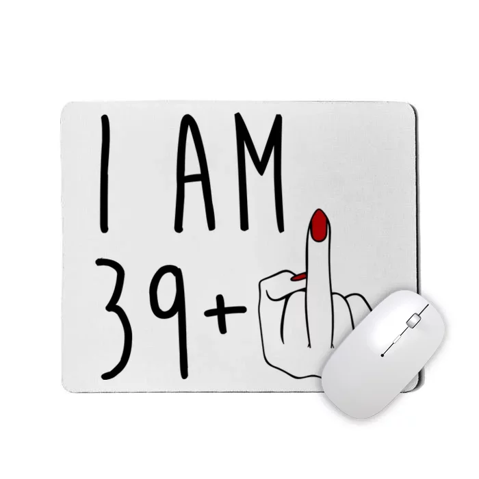 I Am 39 Plus Middle Finger Funny 40th Birthday Mousepad