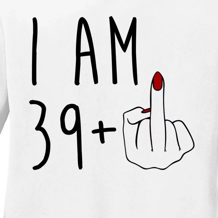 I Am 39 Plus Middle Finger Funny 40th Birthday Ladies Long Sleeve Shirt