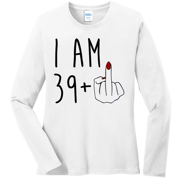 I Am 39 Plus Middle Finger Funny 40th Birthday Ladies Long Sleeve Shirt