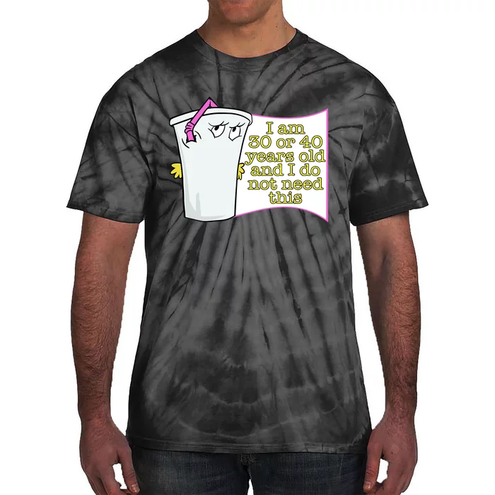 I Am 30 Or 40 Years Old And I Do Not Need This Funny Tie-Dye T-Shirt