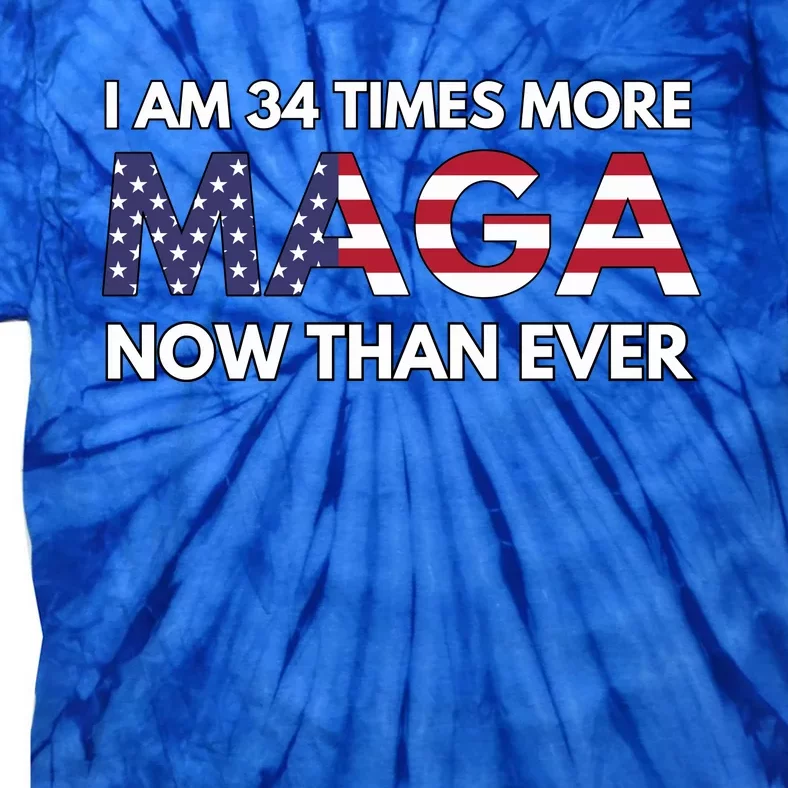 I Am 34 Times More Maga Now Than Ever Tie-Dye T-Shirt