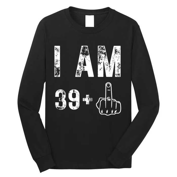 I Am 39 Plus Middle Finger 40th Birthday Gift Long Sleeve Shirt