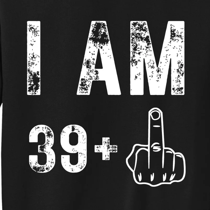 I Am 39 Plus Middle Finger 40th Birthday Gift Tall Sweatshirt