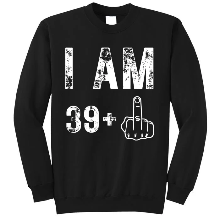 I Am 39 Plus Middle Finger 40th Birthday Gift Tall Sweatshirt