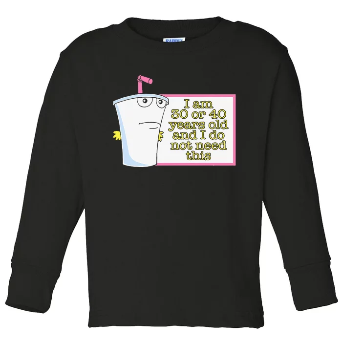 I Am 30 Or 40 Years Old And I Do Not Need This Toddler Long Sleeve Shirt