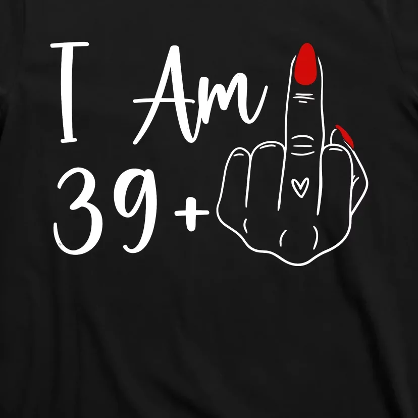 I Am 39 Plus 1 Middle Finger For A 40th Birthday T-Shirt