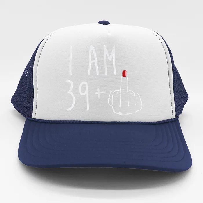 I Am 39 Plus 1 Middle Finger For A 40th Birthday For Women Trucker Hat