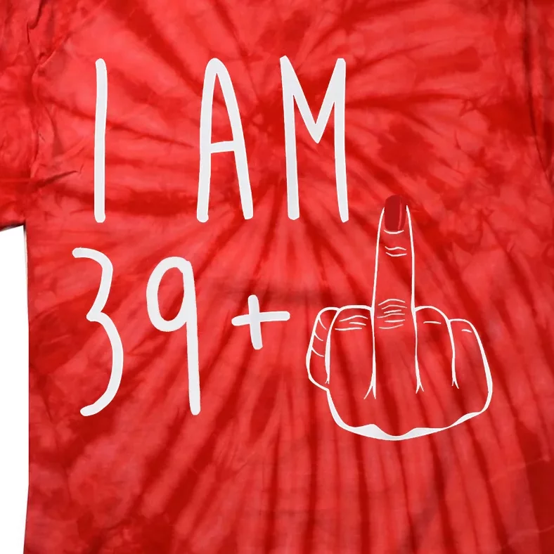 I Am 39 Plus 1 Middle Finger For A 40th Birthday For Women Tie-Dye T-Shirt