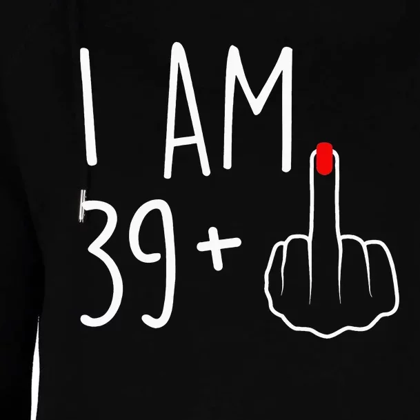 I Am 39 Plus 1 Middle Finger For A 40th Birthday Womens Funnel Neck Pullover Hood