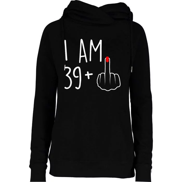 I Am 39 Plus 1 Middle Finger For A 40th Birthday Womens Funnel Neck Pullover Hood