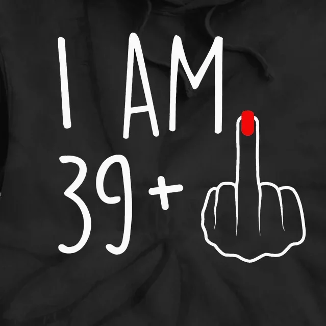 I Am 39 Plus 1 Middle Finger For A 40th Birthday Tie Dye Hoodie