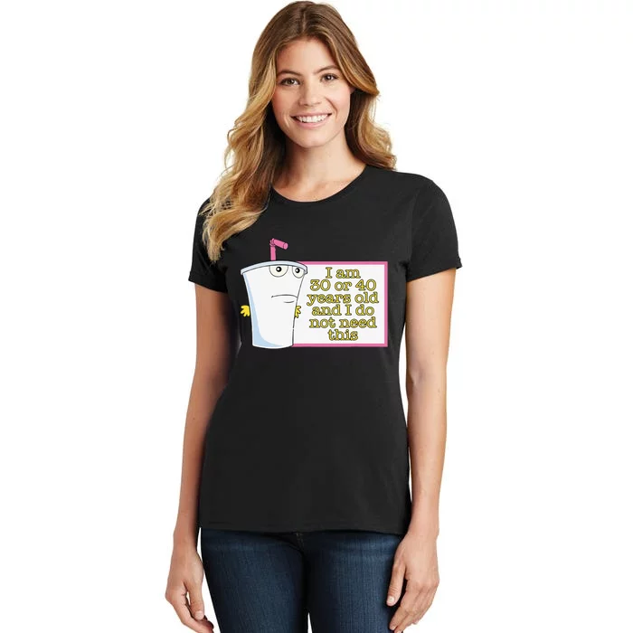 I Am 30 Or 40 Years Old And I Do Not Need This Funny Women's T-Shirt