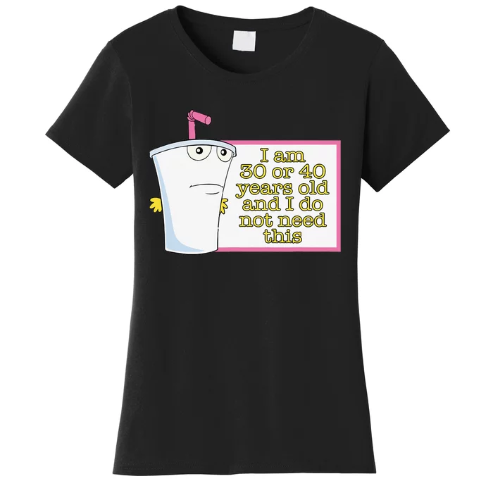 I Am 30 Or 40 Years Old And I Do Not Need This Funny Women's T-Shirt