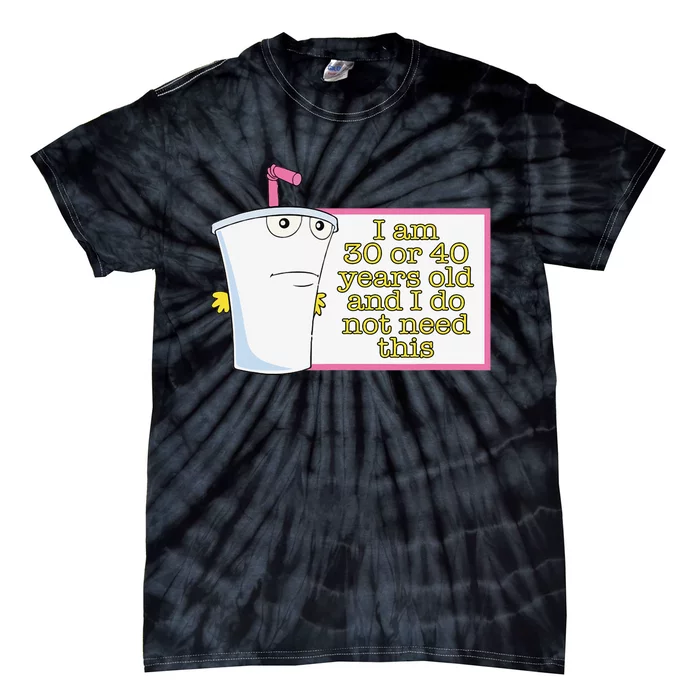 I Am 30 Or 40 Years Old And I Do Not Need This Funny Tie-Dye T-Shirt