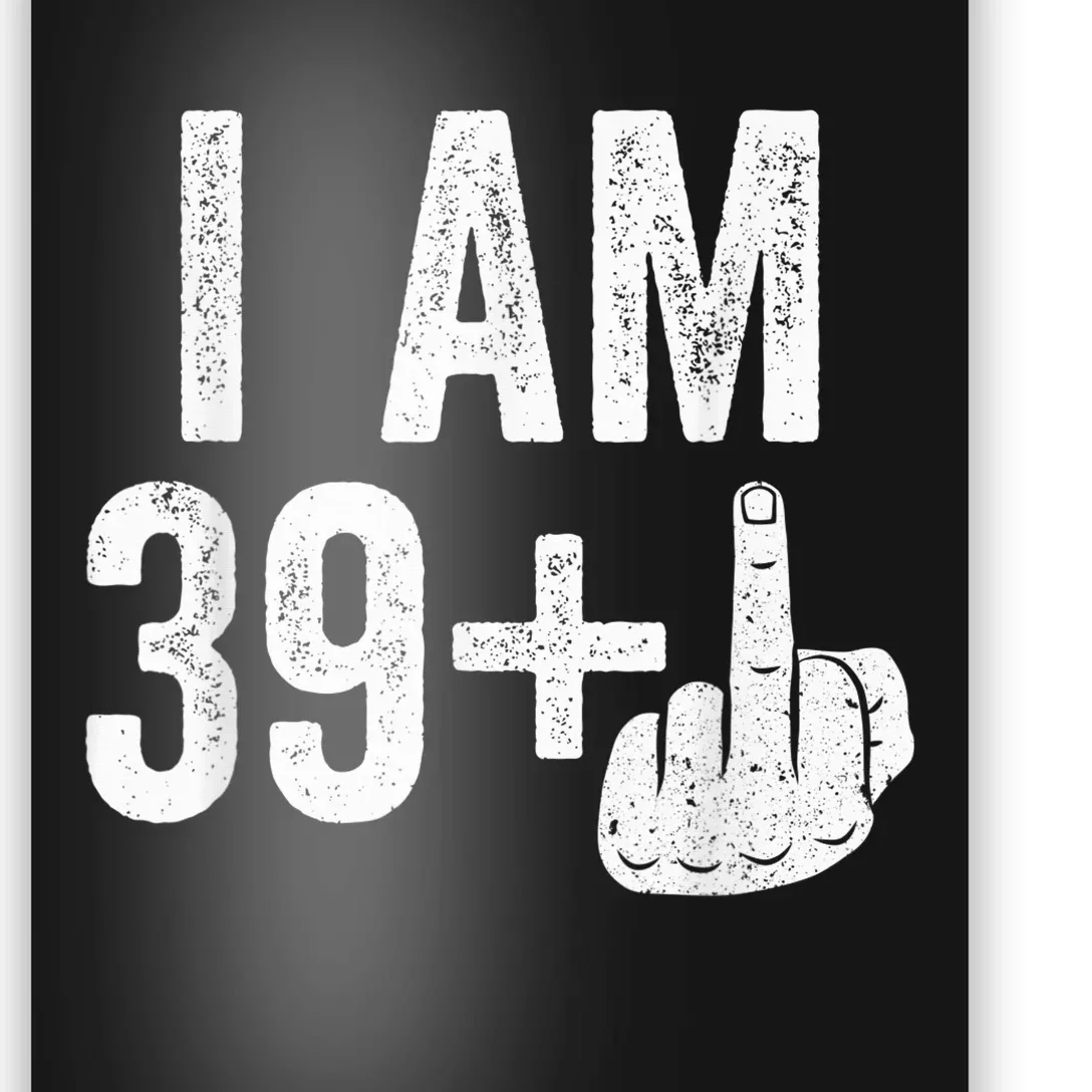 I Am 39 Plus Middle Finger 40th Birthday Shirt shirt Poster