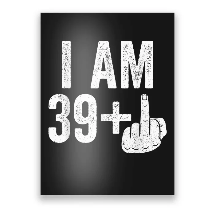 I Am 39 Plus Middle Finger 40th Birthday Shirt shirt Poster