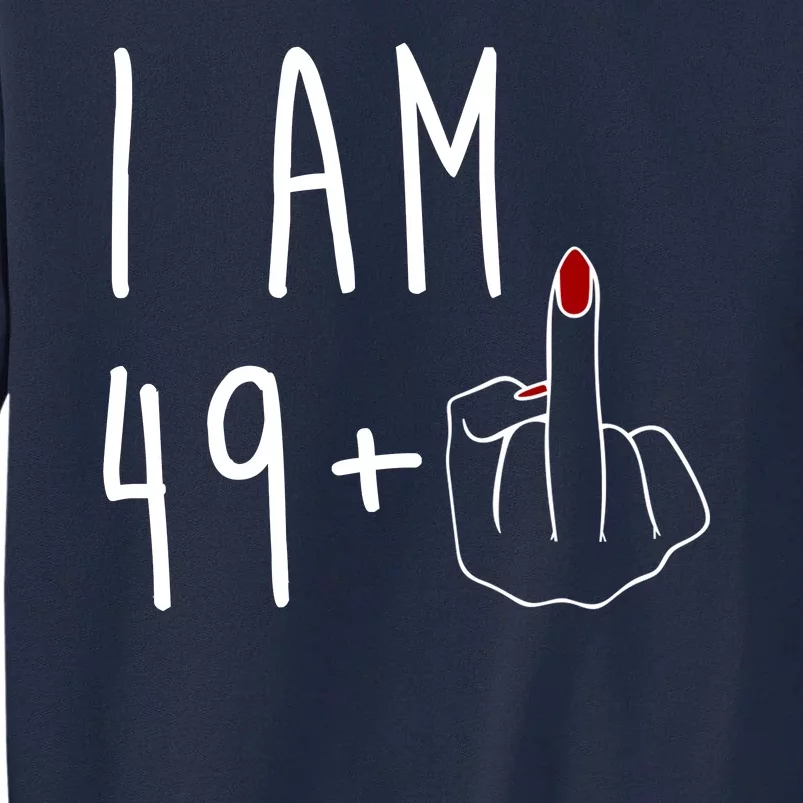 I Am 49 Plus Middle Finger Funny 50th Birthday Tall Sweatshirt