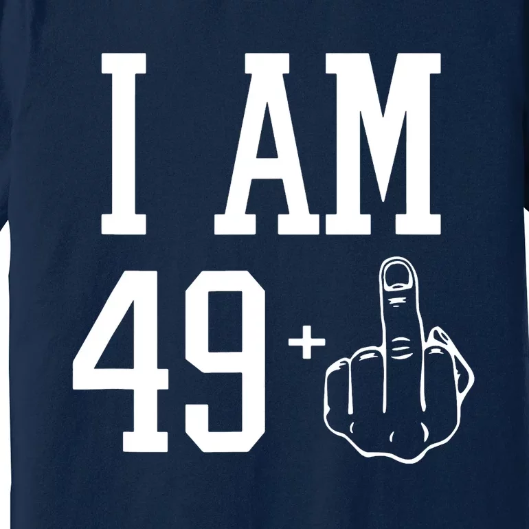 I Am 49 Plus Middle Finger Sarcastic 50th Birthday Premium T-Shirt