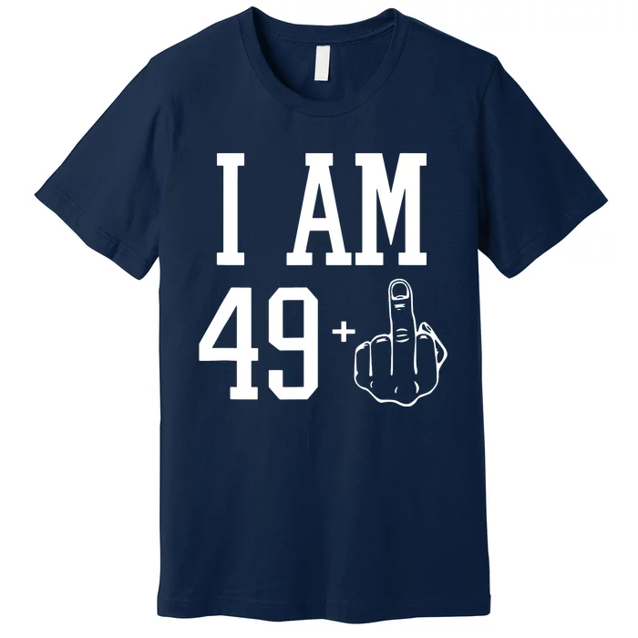 I Am 49 Plus Middle Finger Sarcastic 50th Birthday Premium T-Shirt