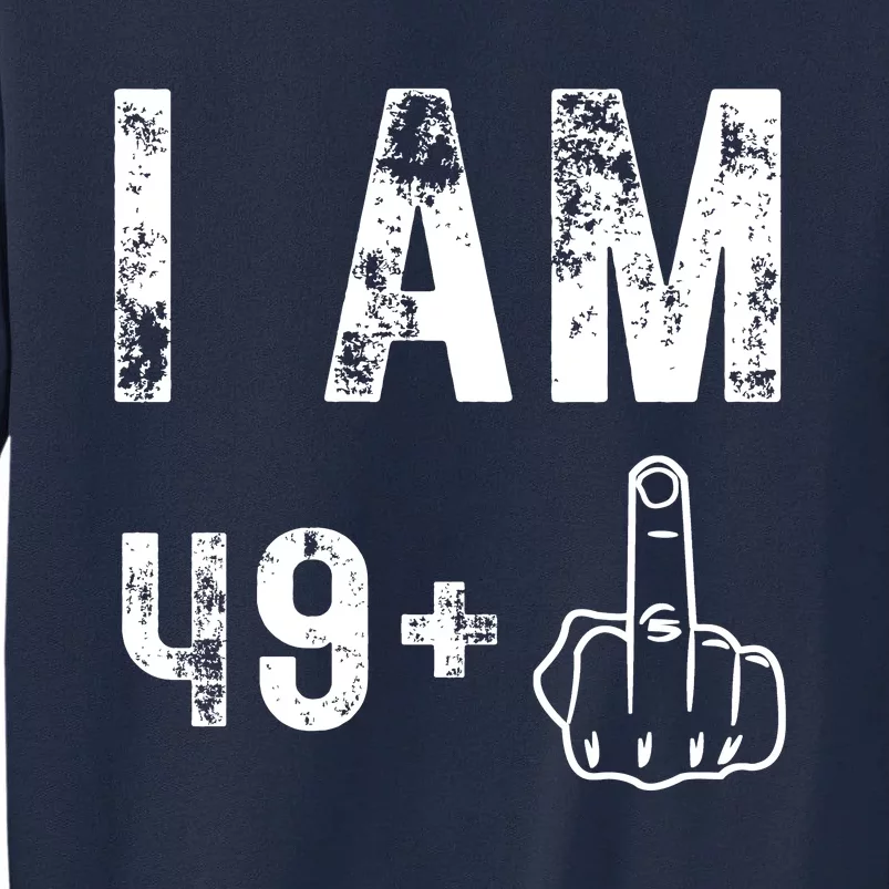 I Am 49 Plus Middle Finger 50th Birthday Tall Sweatshirt