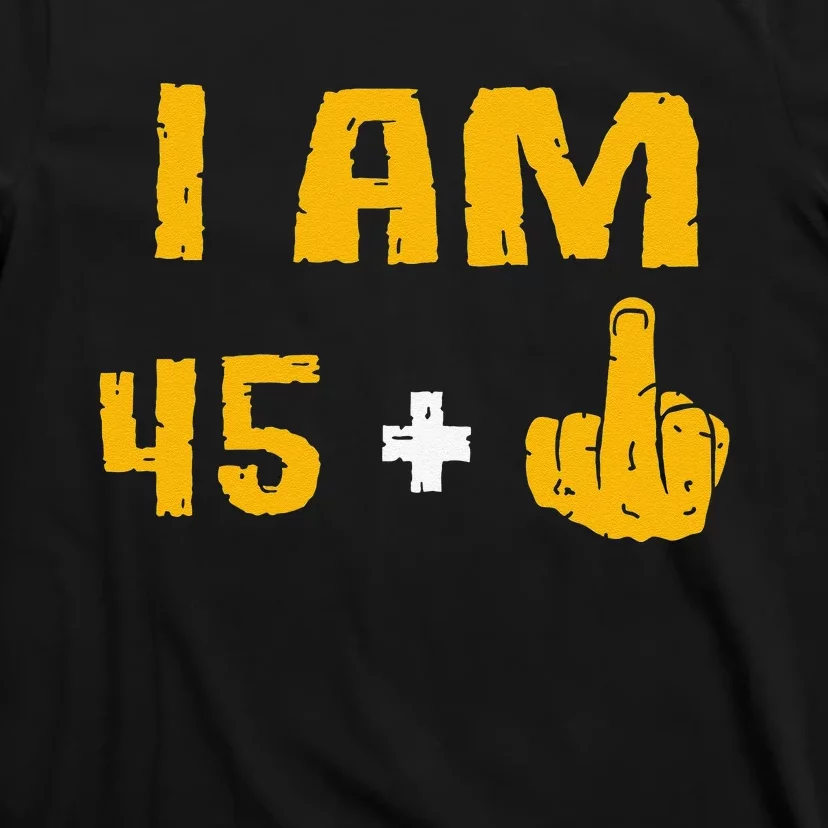 I Am 45 Plus 1 Middle Finger 46th Birthday Gift 46 Years Old T-Shirt