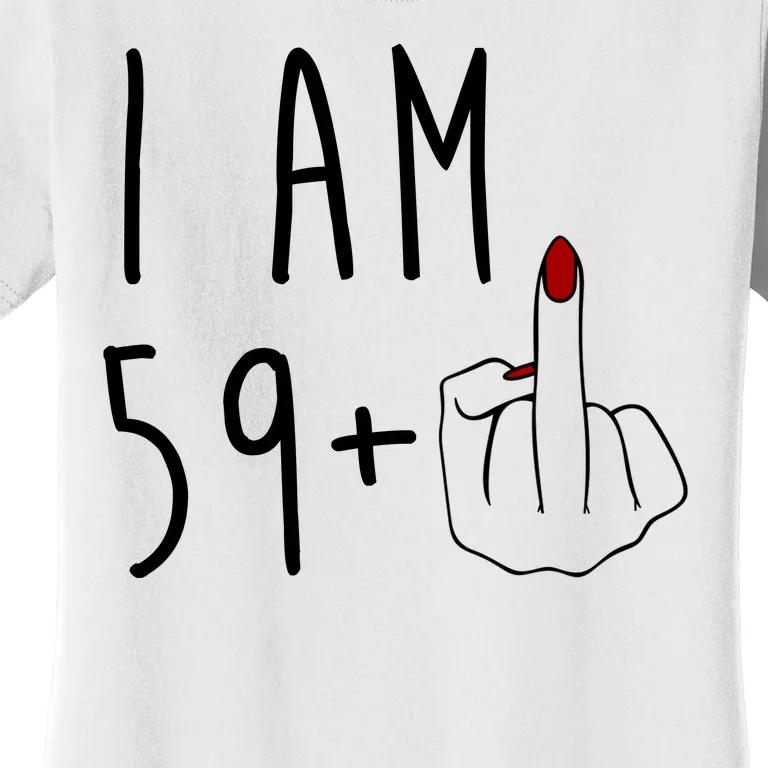 I Am 59 Plus Middle Finger Funny 60th Birthday Women's T-Shirt