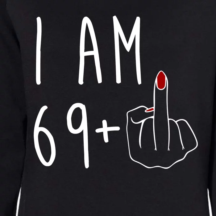 I Am 69 Plus Middle Finger Funny 70th Birthday Womens California Wash Sweatshirt